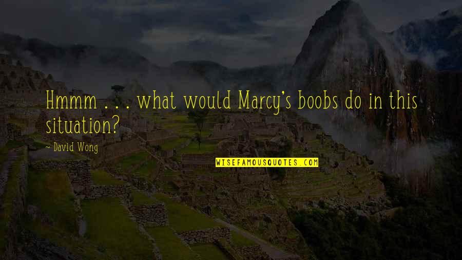 Marcy Quotes By David Wong: Hmmm . . . what would Marcy's boobs