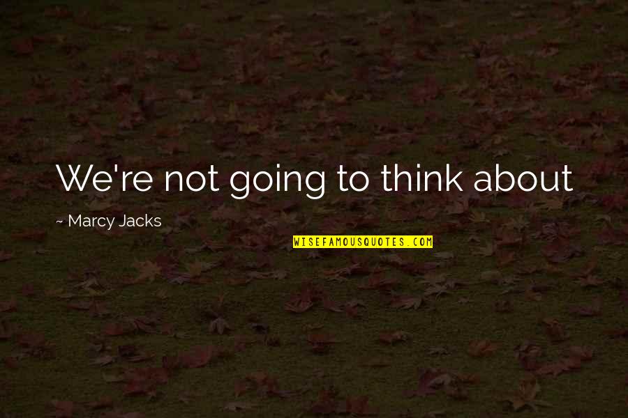 Marcy Quotes By Marcy Jacks: We're not going to think about