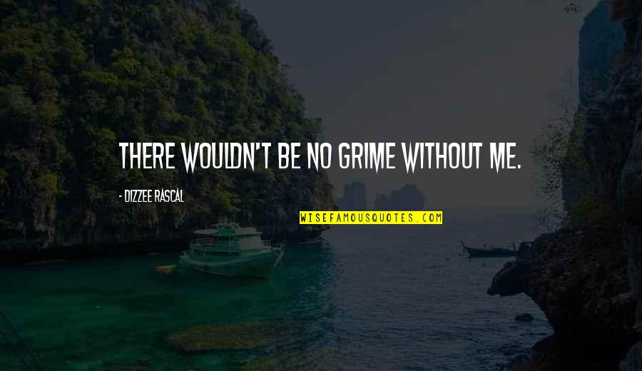 Marcy Tidwell Quotes By Dizzee Rascal: There wouldn't be no grime without me. Marcy Tidwell Quotes By Dizzee Rascal: There wouldn't be no grime without me.