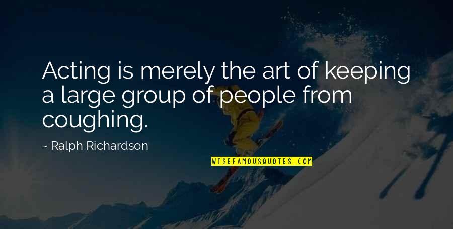 Marcy Tidwell Quotes By Ralph Richardson: Acting is merely the art of keeping a