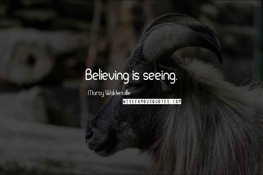 Marcy Waldenville quotes: Believing is seeing.