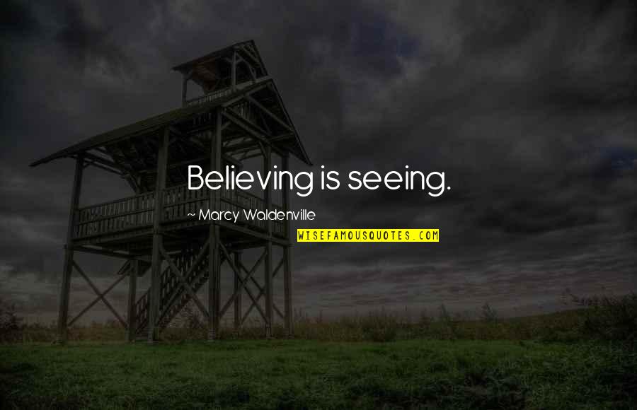 Marcy's Quotes By Marcy Waldenville: Believing is seeing. Marcy's Quotes By Marcy Waldenville: Believing is seeing.