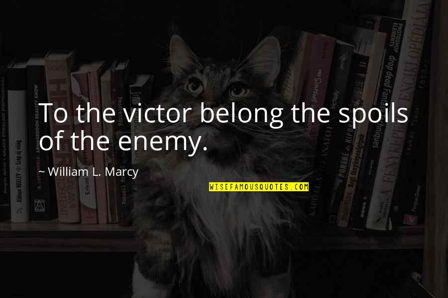 Marcy's Quotes By William L. Marcy: To the victor belong the spoils of the Marcy's Quotes By William L. Marcy: To the victor belong the spoils of the