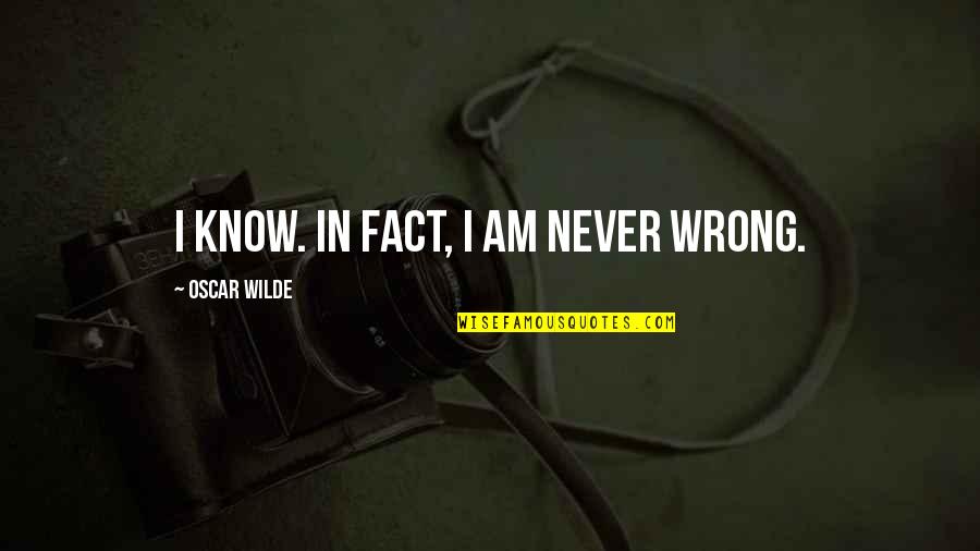 Mard Geer Quotes By Oscar Wilde: I know. In fact, I am never wrong. Mard Geer Quotes By Oscar Wilde: I know. In fact, I am never wrong.