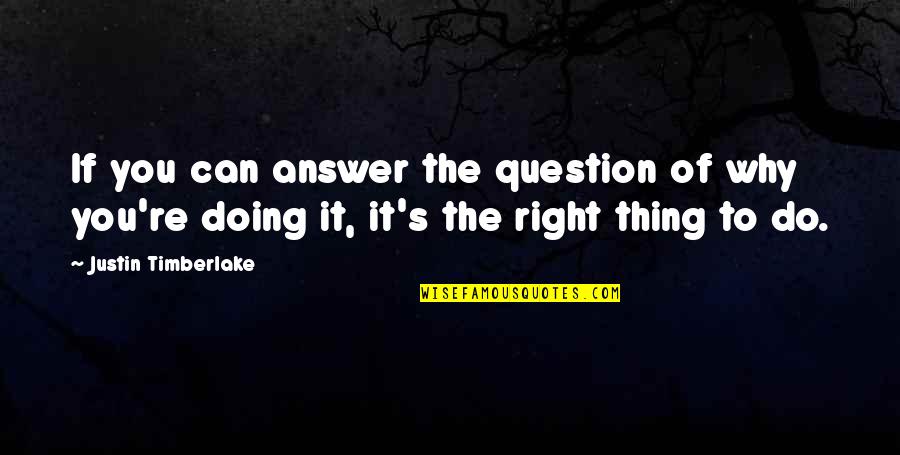 Mard K Liye Aurat Kuch B Nhi Quotes By Justin Timberlake: If you can answer the question of why Mard K Liye Aurat Kuch B Nhi Quotes By Justin Timberlake: If you can answer the question of why