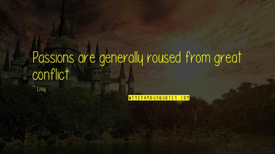 Marda Uchiha Quote Quotes By Livy: Passions are generally roused from great conflict.