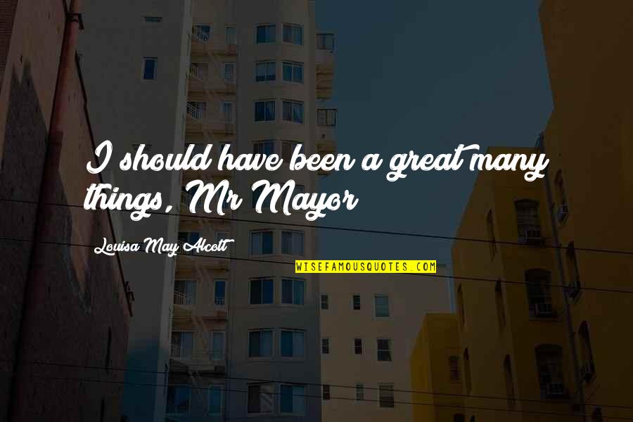 Marda Uchiha Quote Quotes By Louisa May Alcott: I should have been a great many things, Marda Uchiha Quote Quotes By Louisa May Alcott: I should have been a great many things,