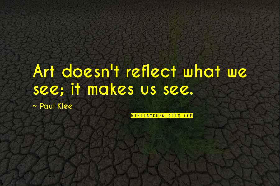 Marda Uchiha Quote Quotes By Paul Klee: Art doesn't reflect what we see; it makes