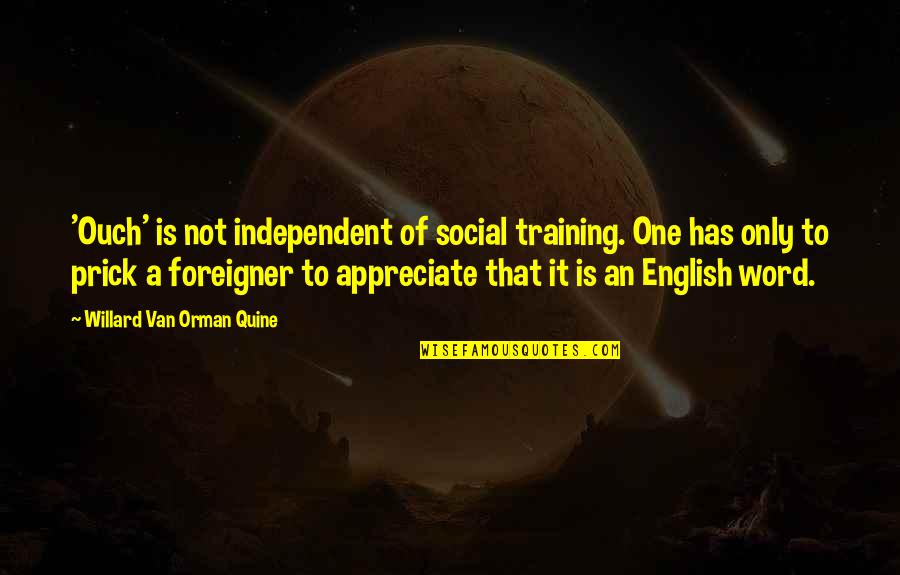 Marda Uchiha Quote Quotes By Willard Van Orman Quine: 'Ouch' is not independent of social training. One Marda Uchiha Quote Quotes By Willard Van Orman Quine: 'Ouch' is not independent of social training. One