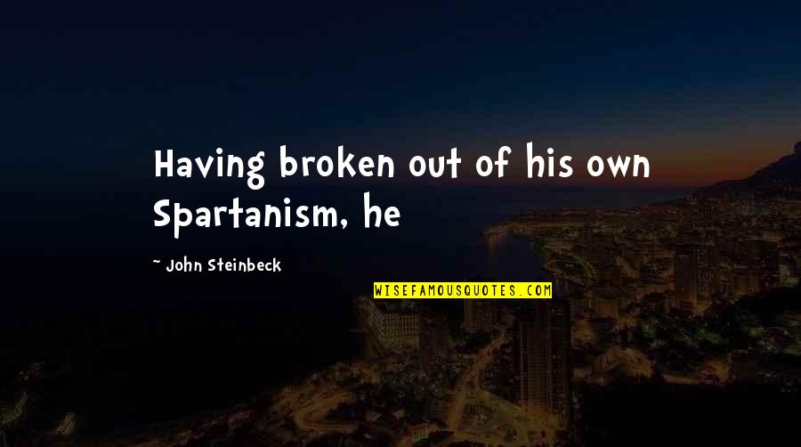 Mardaga Orthodontist Quotes By John Steinbeck: Having broken out of his own Spartanism, he Mardaga Orthodontist Quotes By John Steinbeck: Having broken out of his own Spartanism, he