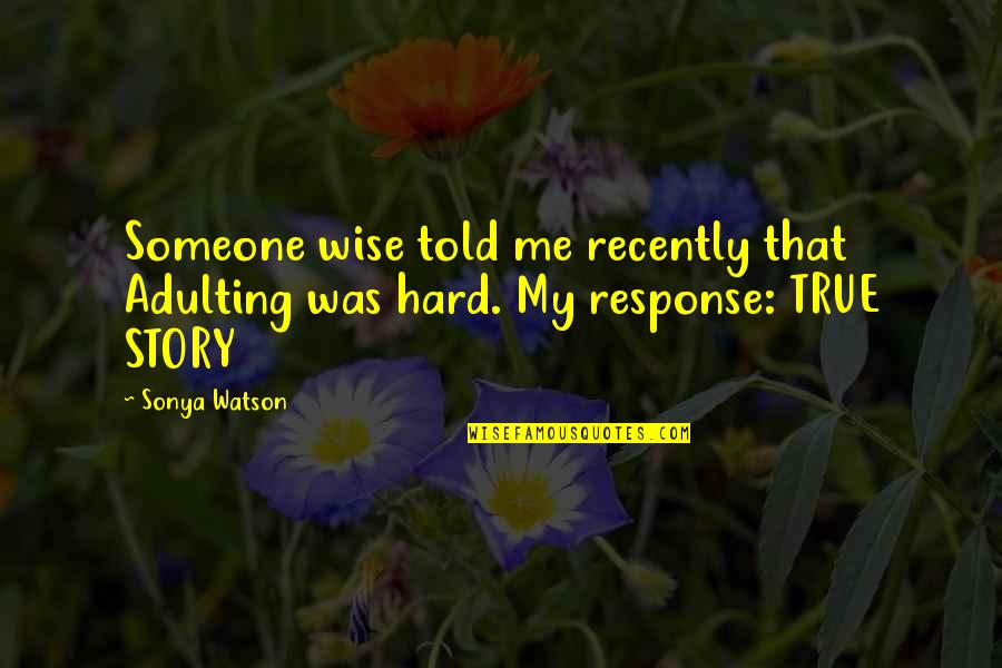 Mardal Quotes By Sonya Watson: Someone wise told me recently that Adulting was