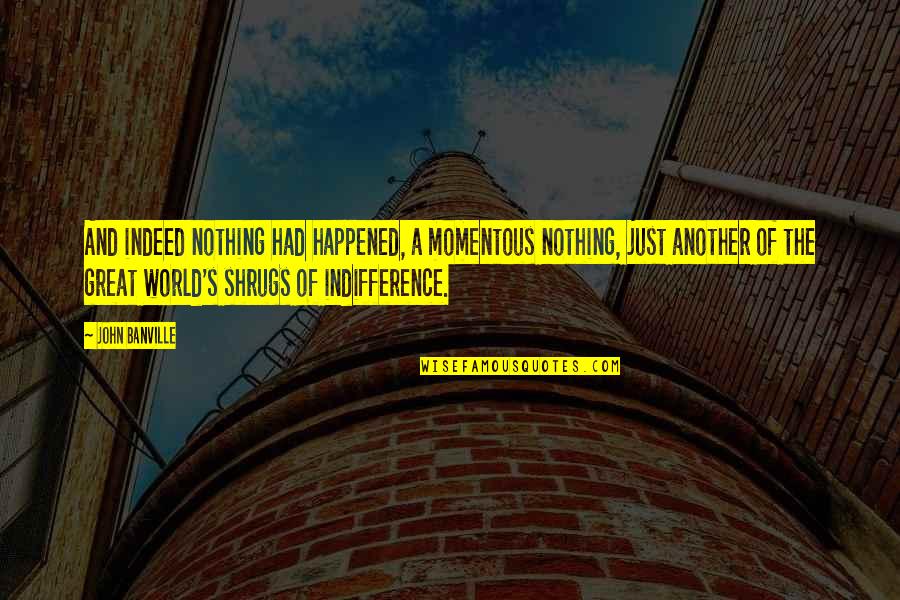 Mardaman Quotes By John Banville: And indeed nothing had happened, a momentous nothing, Mardaman Quotes By John Banville: And indeed nothing had happened, a momentous nothing,
