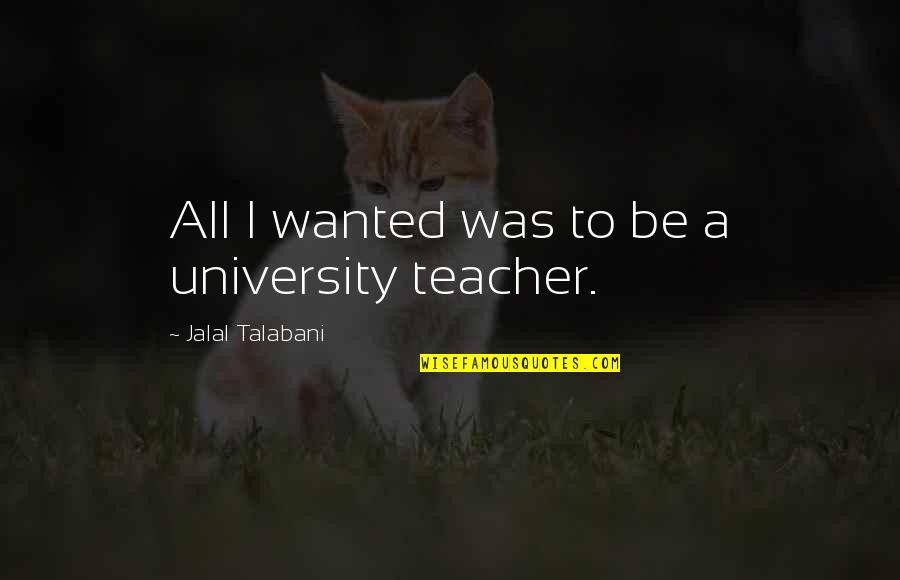 Mardeck Professional Services Quotes By Jalal Talabani: All I wanted was to be a university