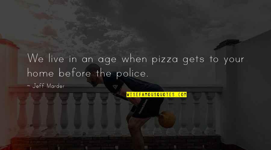 Marder Quotes By Jeff Marder: We live in an age when pizza gets