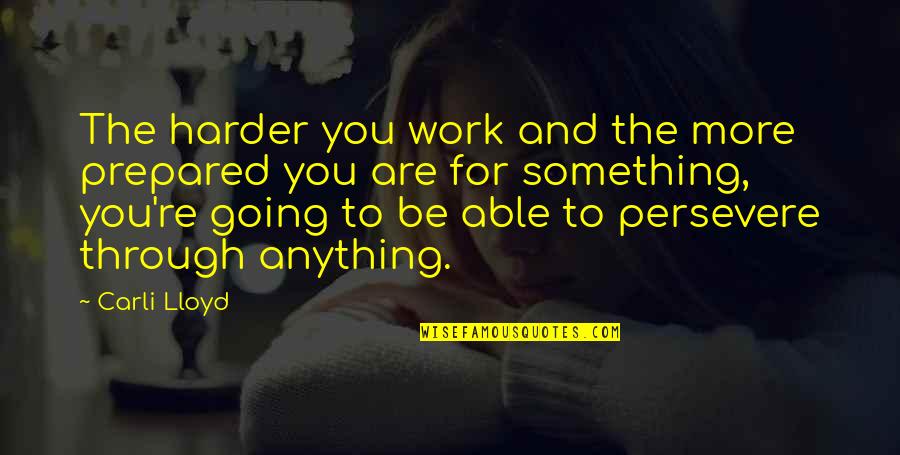 Mardigian Floor Quotes By Carli Lloyd: The harder you work and the more prepared Mardigian Floor Quotes By Carli Lloyd: The harder you work and the more prepared