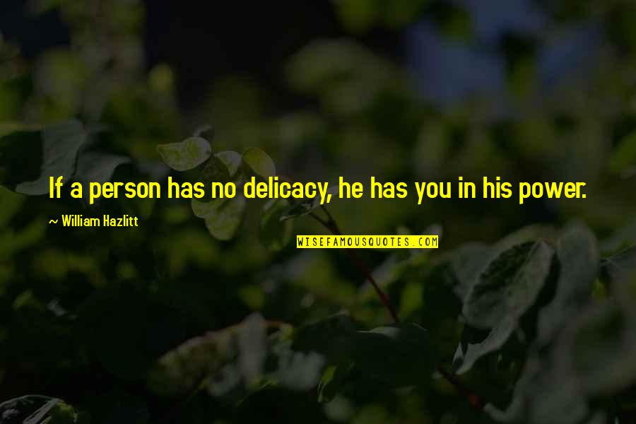 Mardinis Quotes By William Hazlitt: If a person has no delicacy, he has Mardinis Quotes By William Hazlitt: If a person has no delicacy, he has