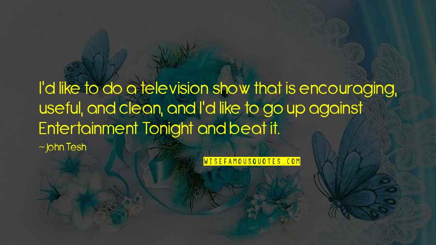 Mardirossian Chino Quotes By John Tesh: I'd like to do a television show that