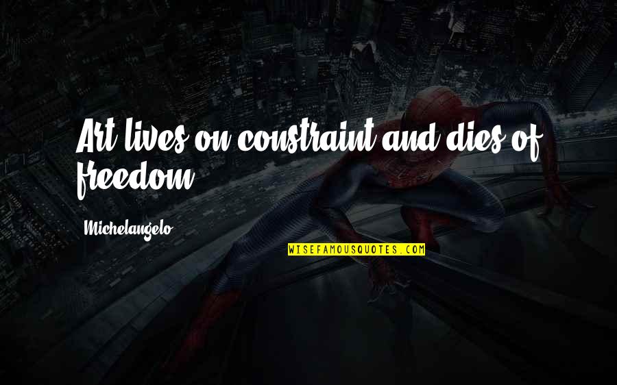 Mardirossian Chino Quotes By Michelangelo: Art lives on constraint and dies of freedom.