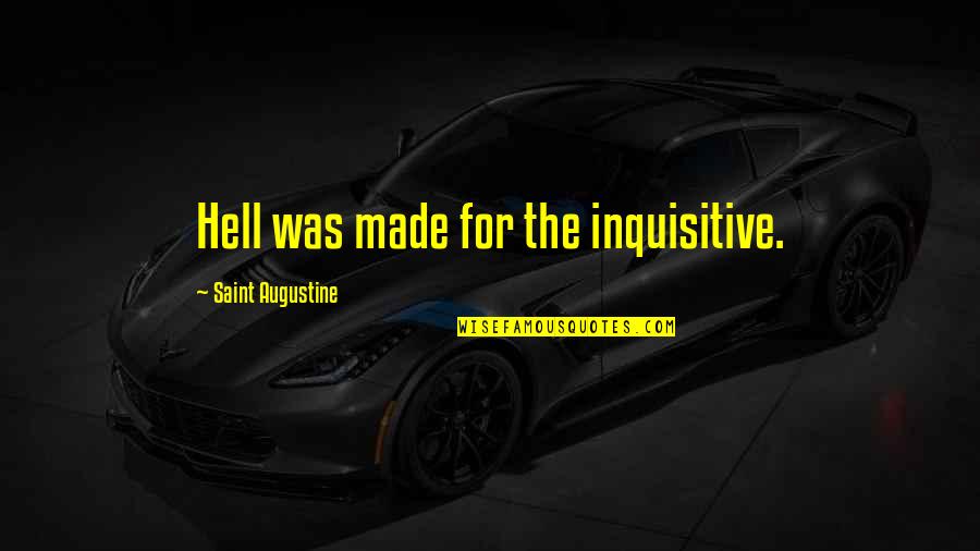 Mardjono Siswosuwarno Quotes By Saint Augustine: Hell was made for the inquisitive. Mardjono Siswosuwarno Quotes By Saint Augustine: Hell was made for the inquisitive.