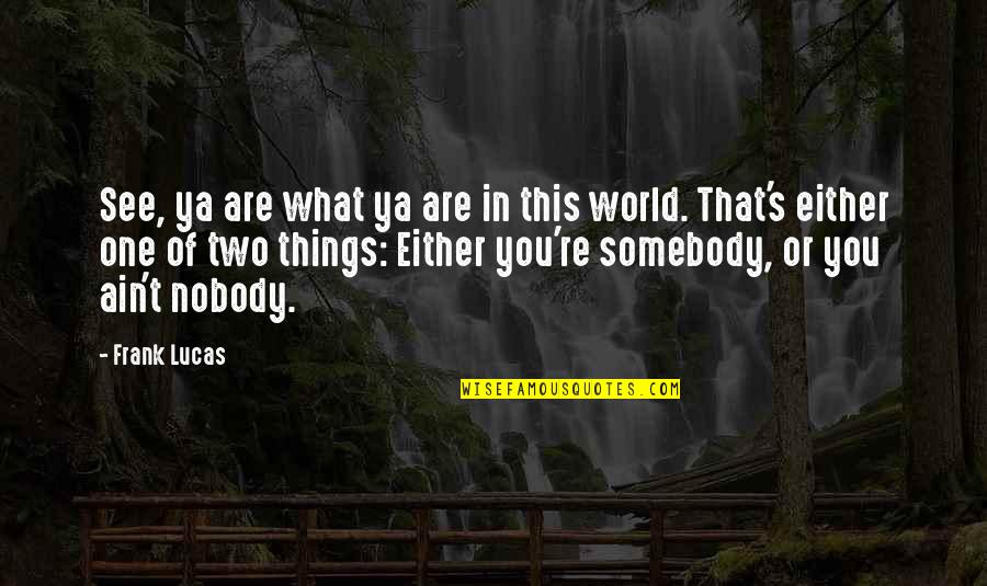 Mardocheus Quotes By Frank Lucas: See, ya are what ya are in this Mardocheus Quotes By Frank Lucas: See, ya are what ya are in this