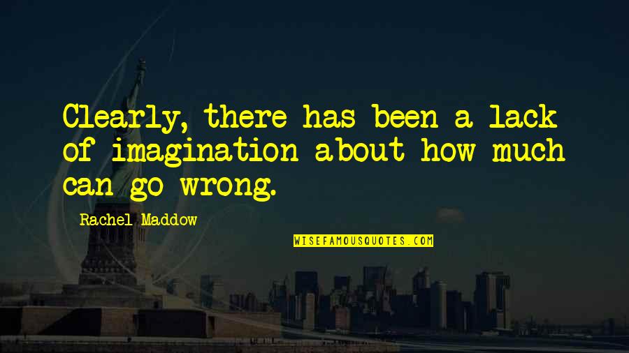 Mardouw Quotes By Rachel Maddow: Clearly, there has been a lack of imagination