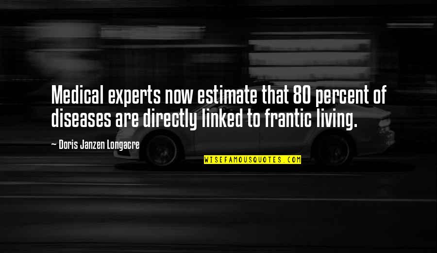 Mards Quotes By Doris Janzen Longacre: Medical experts now estimate that 80 percent of Mards Quotes By Doris Janzen Longacre: Medical experts now estimate that 80 percent of