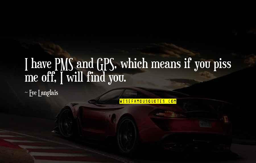 Mardula Crysta Quotes By Eve Langlais: I have PMS and GPS, which means if