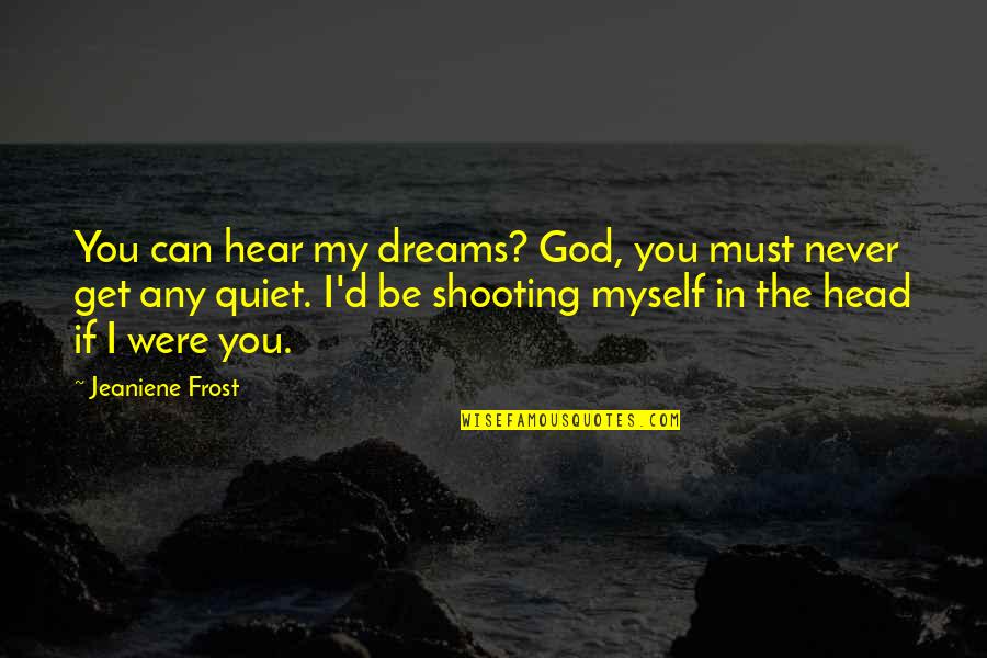 Mardula Crysta Quotes By Jeaniene Frost: You can hear my dreams? God, you must Mardula Crysta Quotes By Jeaniene Frost: You can hear my dreams? God, you must