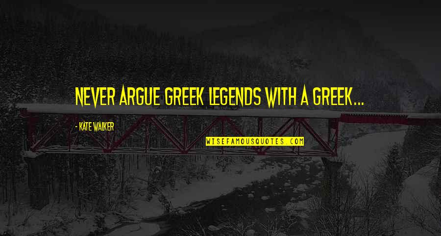 Mardy Collins Quotes By Kate Walker: Never argue Greek legends with a Greek... Mardy Collins Quotes By Kate Walker: Never argue Greek legends with a Greek...
