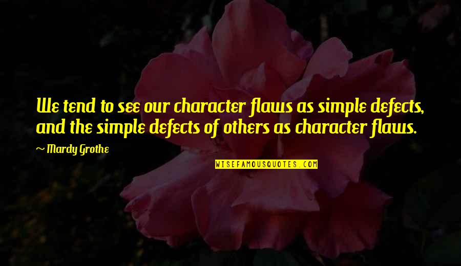 Mardy Grothe Quotes By Mardy Grothe: We tend to see our character flaws as