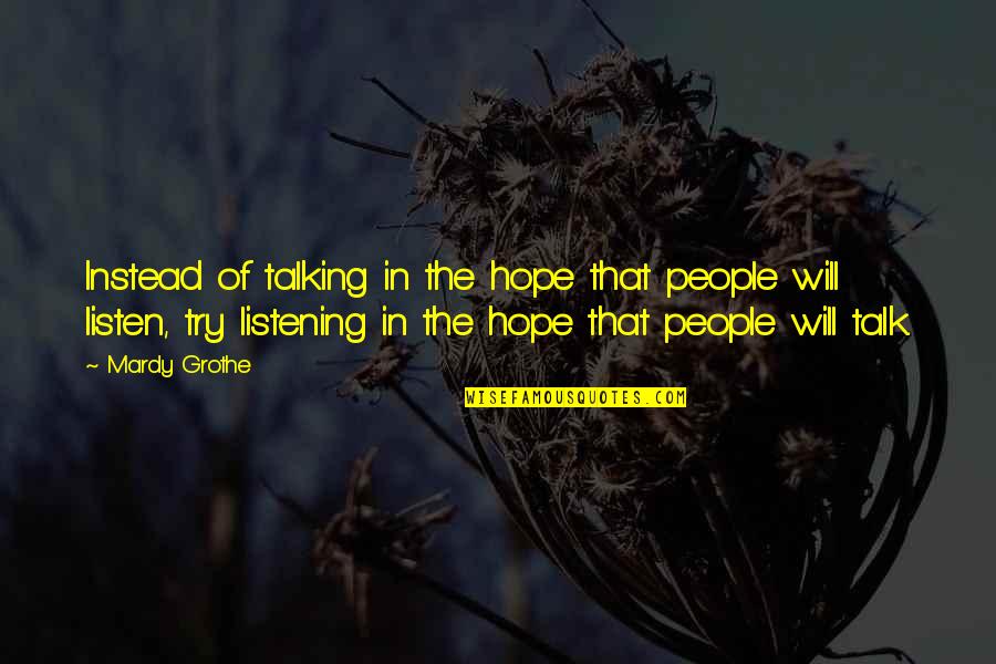 Mardy Grothe Quotes By Mardy Grothe: Instead of talking in the hope that people