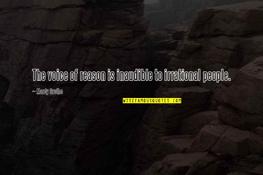 Mardy Grothe Quotes By Mardy Grothe: The voice of reason is inaudible to irrational Mardy Grothe Quotes By Mardy Grothe: The voice of reason is inaudible to irrational