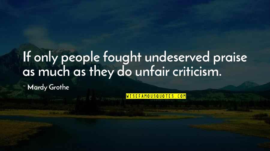 Mardy Grothe Quotes By Mardy Grothe: If only people fought undeserved praise as much