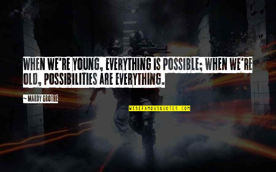 Mardy Grothe Quotes By Mardy Grothe: When we're young, everything is possible; when we're Mardy Grothe Quotes By Mardy Grothe: When we're young, everything is possible; when we're