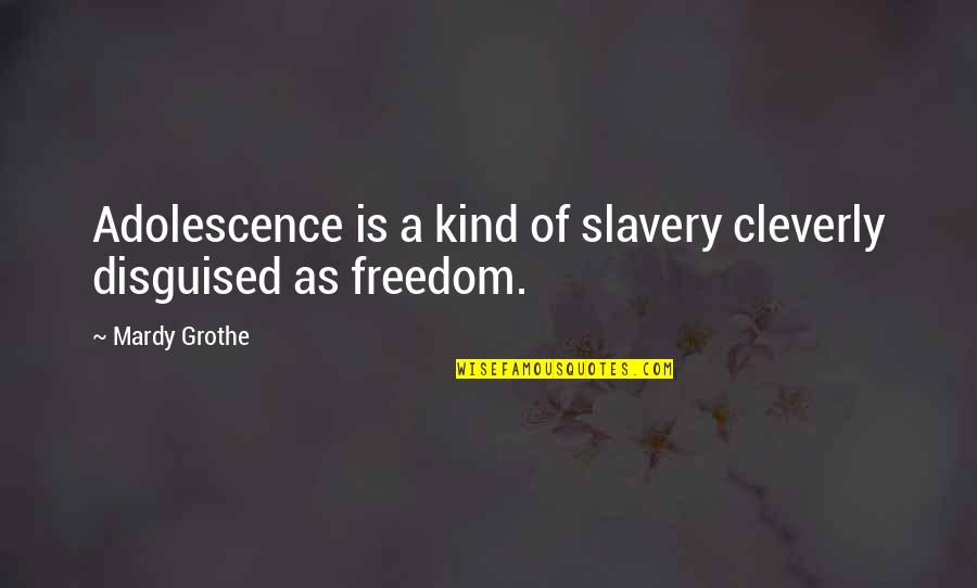 Mardy Grothe Quotes By Mardy Grothe: Adolescence is a kind of slavery cleverly disguised