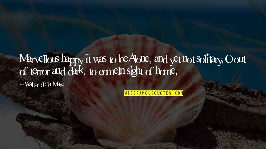 Mare Quotes By Walter De La Mare: Marvellous happy it was to beAlone, and yet Mare Quotes By Walter De La Mare: Marvellous happy it was to beAlone, and yet
