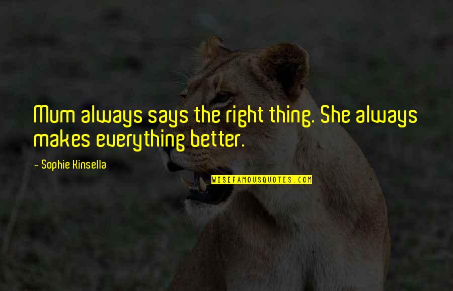 Marea Britanie Quotes By Sophie Kinsella: Mum always says the right thing. She always Marea Britanie Quotes By Sophie Kinsella: Mum always says the right thing. She always