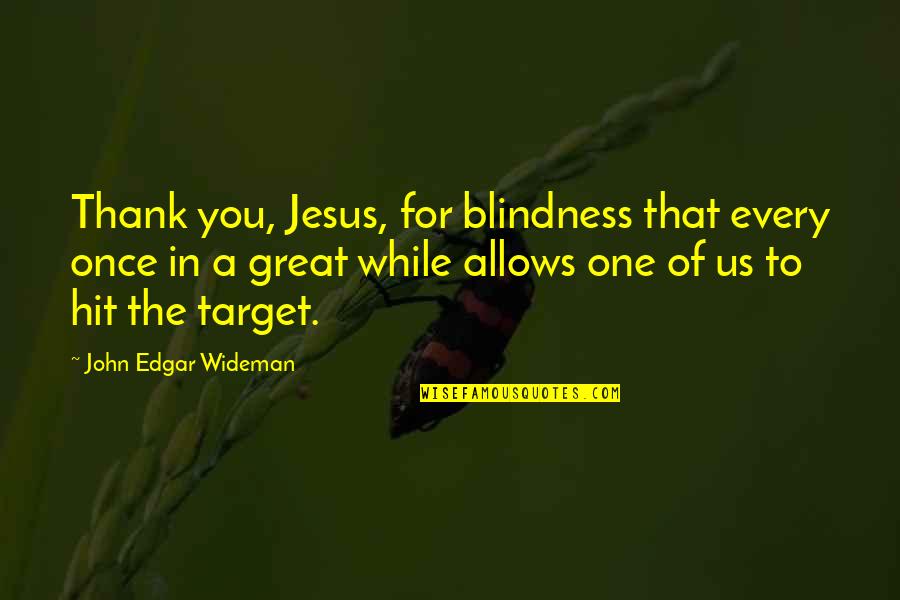 Marea Caspica Quotes By John Edgar Wideman: Thank you, Jesus, for blindness that every once Marea Caspica Quotes By John Edgar Wideman: Thank you, Jesus, for blindness that every once