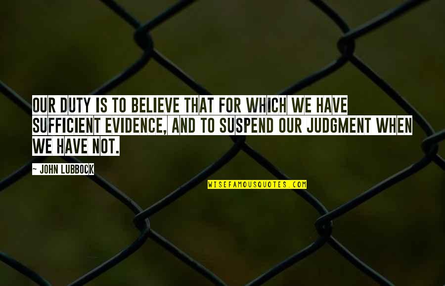 Marea Quotes By John Lubbock: Our duty is to believe that for which