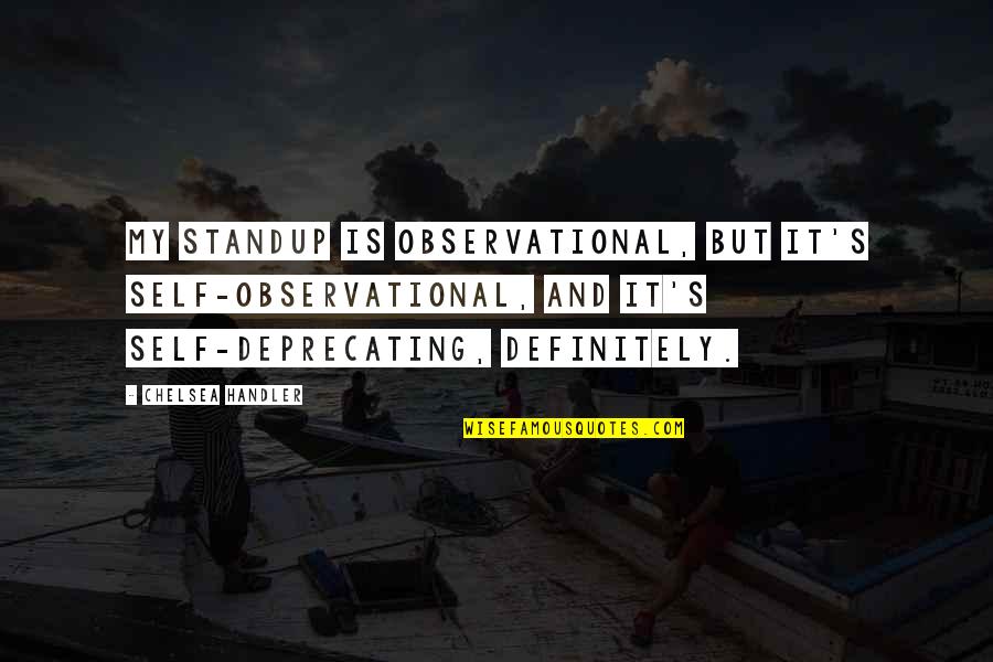 Mareada Quotes By Chelsea Handler: My standup is observational, but it's self-observational, and Mareada Quotes By Chelsea Handler: My standup is observational, but it's self-observational, and