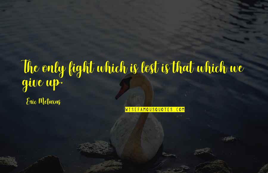 Mareas Del Quotes By Eric Metaxas: The only fight which is lost is that Mareas Del Quotes By Eric Metaxas: The only fight which is lost is that