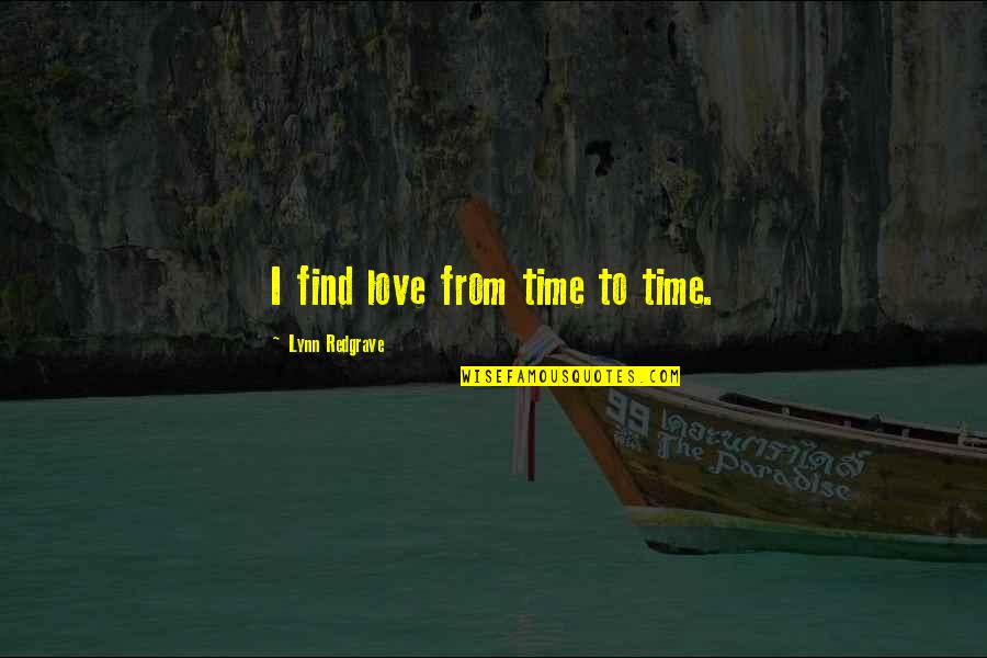 Mareas Del Quotes By Lynn Redgrave: I find love from time to time. Mareas Del Quotes By Lynn Redgrave: I find love from time to time.