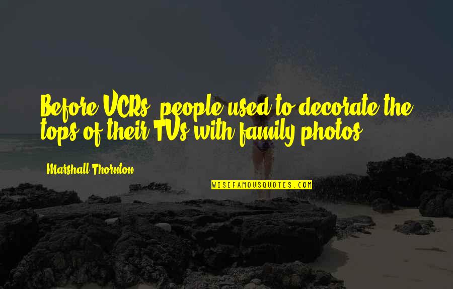 Mareas Del Quotes By Marshall Thornton: Before VCRs, people used to decorate the tops Mareas Del Quotes By Marshall Thornton: Before VCRs, people used to decorate the tops