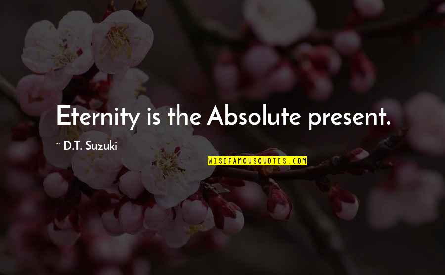 Mareas Panama Quotes By D.T. Suzuki: Eternity is the Absolute present. Mareas Panama Quotes By D.T. Suzuki: Eternity is the Absolute present.