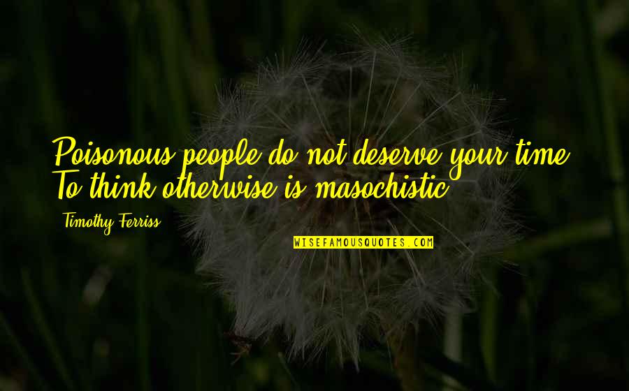 Mareas Panama Quotes By Timothy Ferriss: Poisonous people do not deserve your time. To