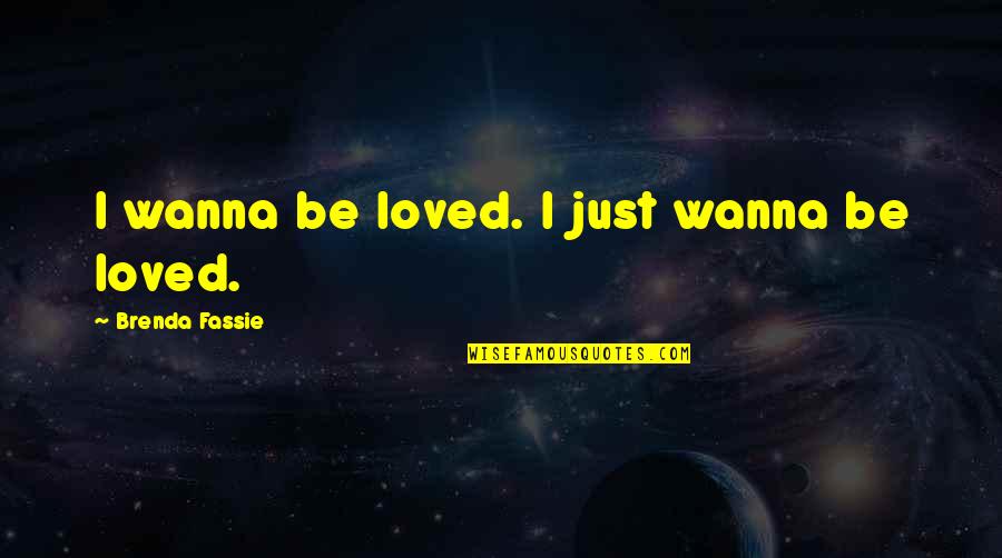 Marecek Family Quotes By Brenda Fassie: I wanna be loved. I just wanna be