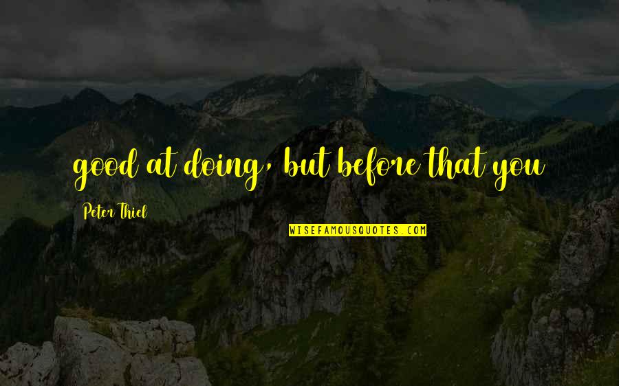 Marecek Family Quotes By Peter Thiel: good at doing, but before that you