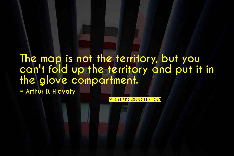 Marechal Ferdinand Foch Quotes By Arthur D. Hlavaty: The map is not the territory, but you