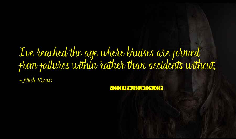 Marecki Tour Quotes By Nicole Krauss: I've reached the age where bruises are formed Marecki Tour Quotes By Nicole Krauss: I've reached the age where bruises are formed