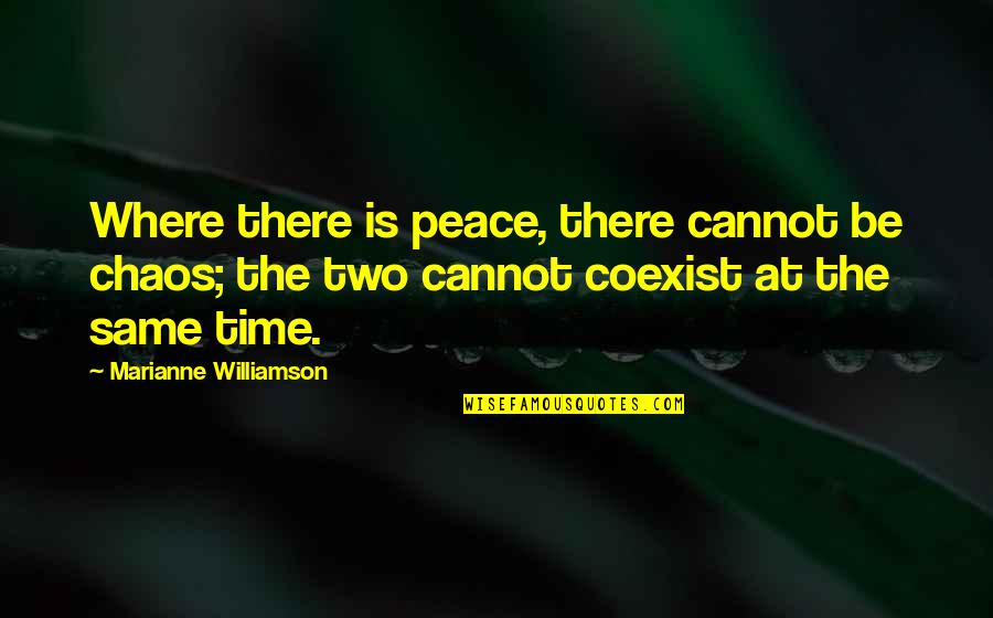 Marecku Podejte Mi Pero Quotes By Marianne Williamson: Where there is peace, there cannot be chaos; Marecku Podejte Mi Pero Quotes By Marianne Williamson: Where there is peace, there cannot be chaos;